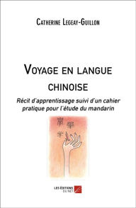 Title: Voyage en langue chinoise: Récit d'apprentissage suivi d'un cahier pratique pour l'étude du mandarin, Author: Catherine Legeay-Guillon