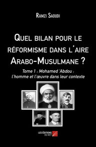 Title: Quel bilan pour le réformisme dans l'aire Arabo-Musulmane ?: Tome 1 : Mohamed 'Abdou : l'homme et l'ouvre dans leur contexte, Author: Ramzi Saoudi