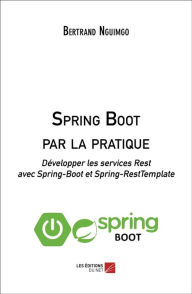 Title: Spring Boot par la pratique: Développer les services Rest avec Spring-Boot et Spring-RestTemplate, Author: Bertrand Nguimgo