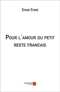 Title: Pour l'amour du petit reste francais, Author: Sylvain Studer