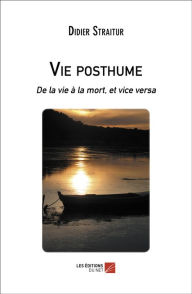 Title: Vie posthume: De la vie à la mort, et vice versa, Author: Didier Straitur