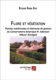 Title: Flore et végétation: Plantes médicinales et éléments de gestion du Conservatoire botanique M. Adanson (Mbour-Sénégal), Author: Richard Demba Diop