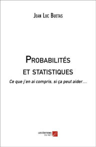 Title: Probabilités et statistiques: Ce que j'en ai compris, si ça peut aider..., Author: Jean Luc Buetas