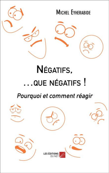 Négatifs, .que négatifs !: Pourquoi et comment réagir