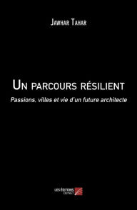Title: Un parcours résilient: Passions, villes et vie d'un future architecte, Author: Jawhar Tahar