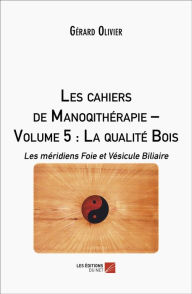 Title: Les cahiers de Manoqithérapie - Volume 5 : La qualité Bois: Les méridiens Foie et Vésicule Biliaire, Author: Gérard Olivier