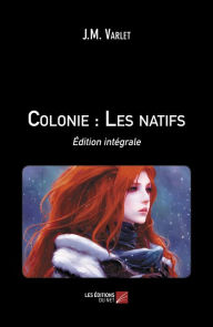 Title: Colonie : Les natifs: Édition intégrale, Author: J.M. Varlet