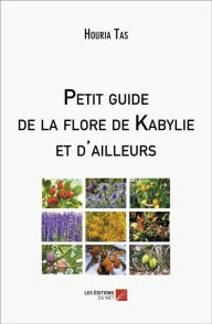 Title: Petit guide de la flore de Kabylie et d'ailleurs, Author: Houria Tas