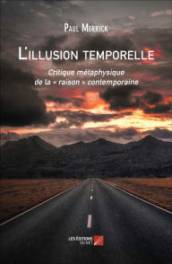 Title: L'illusion temporelle: Critique métaphysique de la « raison » contemporaine, Author: Paul Merrick