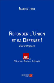 Title: Refonder l'Union et sa Défense !: État d'Urgence, Author: François Leroux