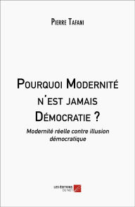 Title: Pourquoi Modernité n'est jamais Démocratie ?: Modernité réelle contre illusion démocratique, Author: Pierre Tafani