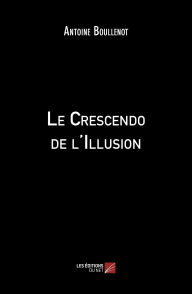 Title: Le Crescendo de l'Illusion, Author: Antoine Boullenot