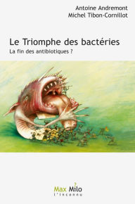 Title: Le triomphe des bactéries. La fin des antibiotiques ?, Author: Michel Tibon-Cornillot