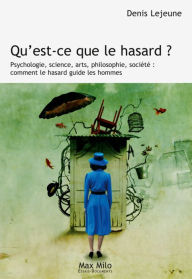 Title: Qu'est-ce que le hasard ?: Psychologie, science, arts, philosophie, société : comment le hasard guide les hommes, Author: Denis Lejeune