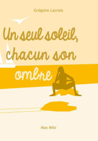 Title: Un seul soleil,chacun son ombre, Author: Grégoire LACROIX