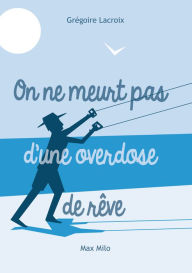 Title: On ne meurt pas d'une overdose de rêve, Author: Grégoire LACROIX