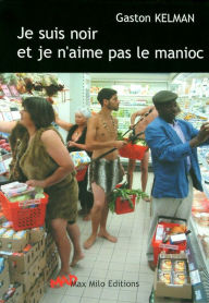 Title: Je suis noir et je n'aime pas le manioc, Author: Gaston Kelman