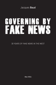 Title: Governing by Fake News: 30 Years of Fake News in the West, Author: Jacques Baud