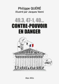 Title: 49.3, 47-1, 40... Contre-pouvoir en danger: Les citoyens au secours de l'assemblée nationale, Author: Philippe Quéré