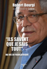 Title: « Ils savent que je sais tout »: Ma vie en Françafrique, Author: Frédéric Lejeal