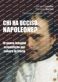 Title: Chi ha ucciso Napoleone?: 10 nuove indagini scientifiche per salvare la Storia, Author: Gïrard Lucotte