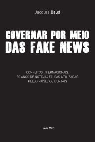 Title: Governar por meio das fake news: Conflitos internacionais: 30 anos de notï¿½cias falsas utilizadas pelos paï¿½ses ocidentais, Author: Jacques Baud