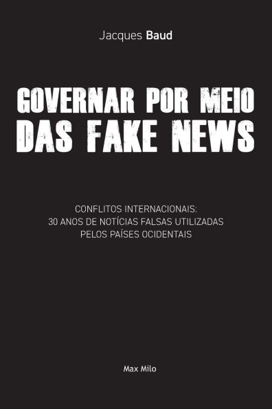 Governar por meio das fake news: Conflitos internacionais: 30 anos de notï¿½cias falsas utilizadas pelos paï¿½ses ocidentais