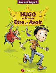 Title: Hugo et les rois Être et Avoir : la méthode intégrale pour ne plus faire de fautes - à partir de 7 ans, Author: Anne-Marie Gaignard