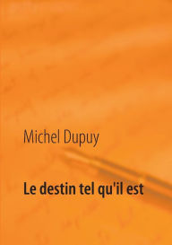 Title: Le destin tel qu'il est, Author: Michel Dupuy