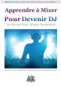 Apprendre ï¿½ Mixer Pour Devenir DJ: 101 Secrets Pour Rï¿½ussir Facilement