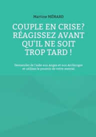Title: Couple en crise ? Rï¿½agissez avant qu'il ne soit trop tard !: Demandez de l'aide aux Anges et aux Archanges et utilisez le pouvoir de votre mental., Author: Martine Mïnard