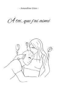 Title: ï¿½ toi, que j'ai aimï¿½, Author: Amandine Gino