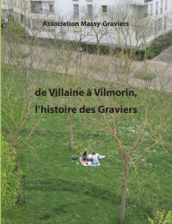 Title: De Villaine à Vilmorin, l'histoire des graviers, Author: Association Massy-Graviers