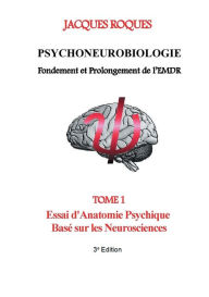Title: Psychoneurobiologie fondement et prolongement de l'EMDR: Tome 1 Essai d'Anatomie Psychique Basé sur les Neurosciences, Author: Jacques Roques