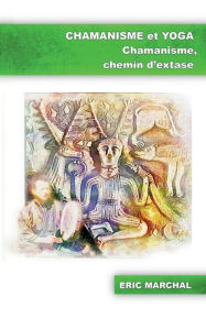 Title: Chamanisme et Yoga: Chamanisme, chemin d'extase, Author: Eric Marchal