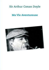 Title: Ma vie Aventureuse: Sir Arthur Conan Doyle, Author: Arthur Conan Doyle