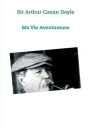 Ma vie Aventureuse: Sir Arthur Conan Doyle