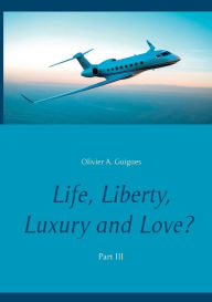 Title: Life, Liberty, Luxury and Love? Part III, Author: Olivier a Guigues