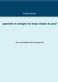 Title: Apprendre et enseigner les temps simples du passé: avec la participation active des apprenants, Author: Christian Meunier