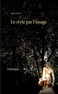 Title: Le style par l'image, Author: Michel Thïron