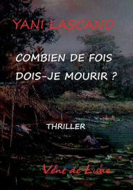 Title: Combien de fois dois-je mourir, Author: Yani Lascano