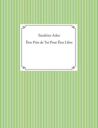 Title: Être Près de Toi Pour Être Libre, Author: Sandrine Adso