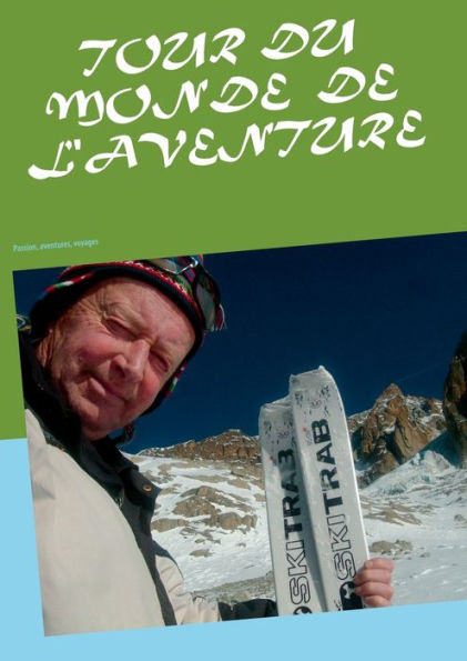 Tour du monde de l'aventure: Passion, aventures, voyages