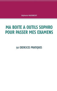 Title: Ma boite à outils sophro pour passer mes examens: 50 exercices pratiques, Author: Stïphanie Hausknecht