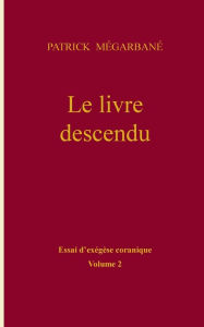 Title: Le livre descendu: essai d'exégèse coranique, Volume 2, Author: Patrick Mïgarbanï