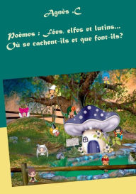 Title: Poèmes: Fées, elfes et lutins...Où se cachent-ils et que font-ils?, Author: Agnïs C