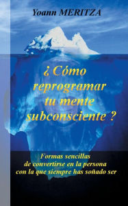 Title: ï¿½Cï¿½mo reprogramar su mente subconsciente?: Formas sencillas de convertirse en la persona con la que siempre has soï¿½ado ser, Author: Yoann Meritza