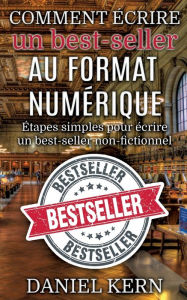 Title: Comment écrire un best-seller au format numérique: Étapes simples pour écrire un best-seller non-fictionnel, Author: Daniel Kern