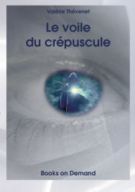 Title: Le voile du crépuscule, Author: Valïrie Thïvenet