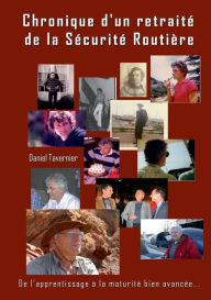 Title: Chronique d'un retraité de la Sécurité Routière: De l'apprentissage à la maturité bien avancée..., Author: Daniel Tavernier